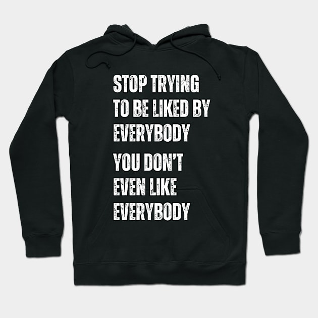 Stop Trying To Be Liked By Everybody You Don't Even Like Everybody Hoodie by hippohost